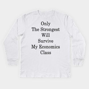 Only The Strongest Will Survive My Economics Class Kids Long Sleeve T-Shirt